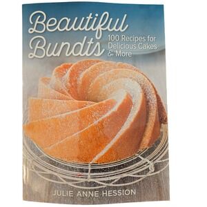 Beautiful Bundts 100 Recipes for Delicious Cakes Julie Anne Hession Cookbook